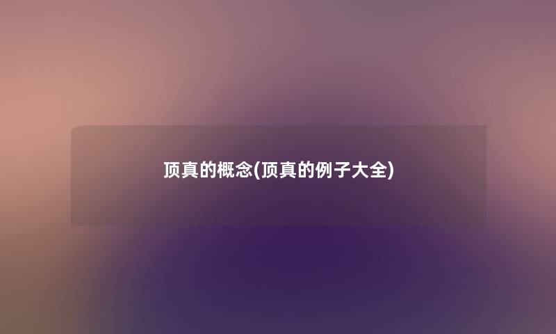 顶真的概念(顶真的例子大全) 顶真的概念(顶真的例子大全)