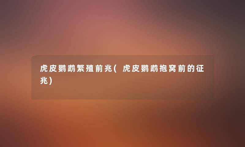 虎皮鹦鹉繁殖前兆(虎皮鹦鹉抱窝前的征兆) 虎皮鹦鹉繁殖前兆(虎皮鹦鹉抱窝前的征兆)