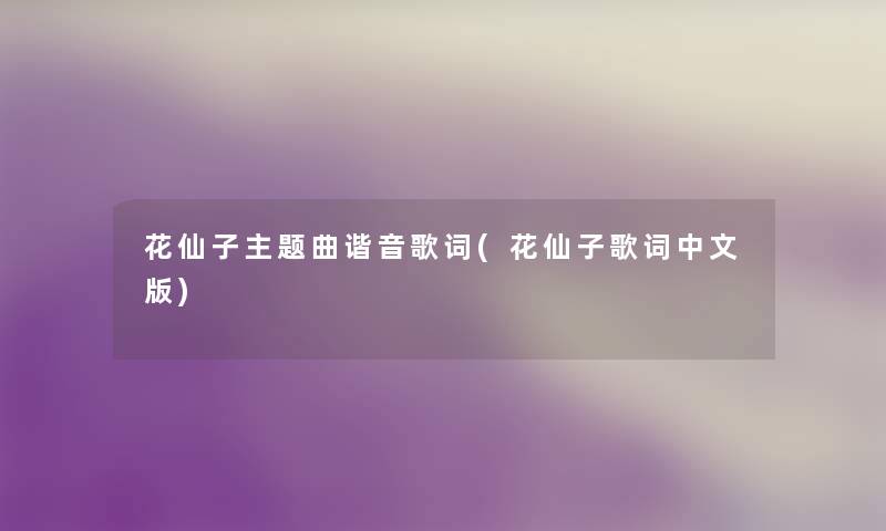 花仙子主题曲谐音歌词(花仙子歌词中文版) 花仙子主题曲谐音歌词(花仙子歌词中文版)
