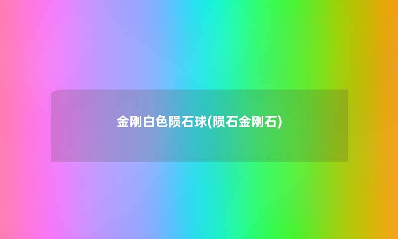 金刚白色陨石球(陨石金刚石) 金刚白色陨石球(陨石金刚石)