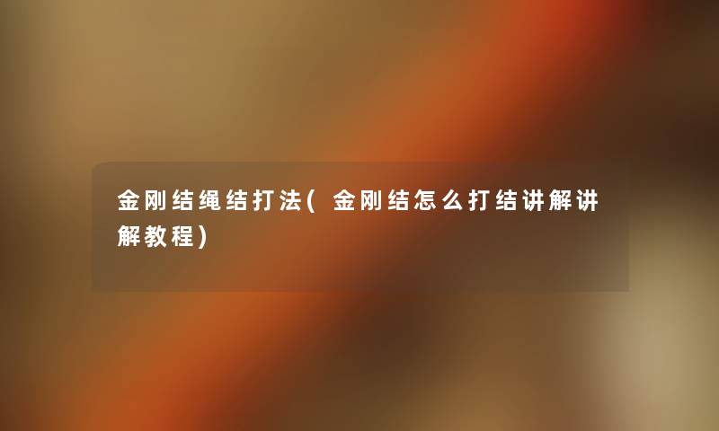 金刚结绳结打法(金刚结怎么打结讲解讲解教程) 金刚结绳结打法(金刚结怎么打结讲解讲解教程)