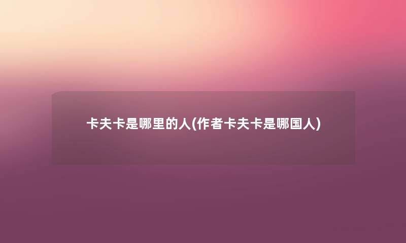 卡夫卡是哪里的人(卡夫卡是哪国人) 卡夫卡是哪里的人(卡夫卡是哪国人)