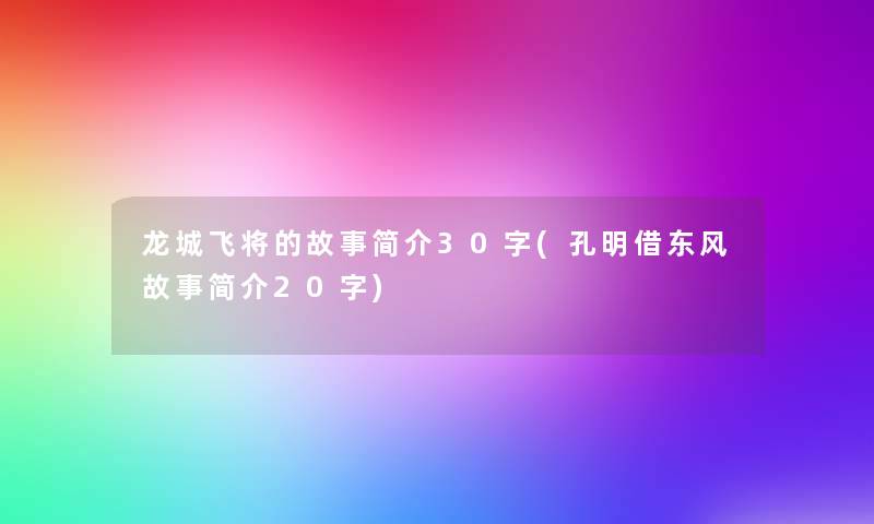 龙城飞将的故事简介30字(孔明借东风故事简介20字) 龙城飞将的故事简介30字(孔明借东风故事简介20字)