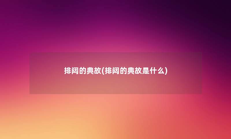 排闼的典故(排闼的典故是什么) 排闼的典故(排闼的典故是什么)