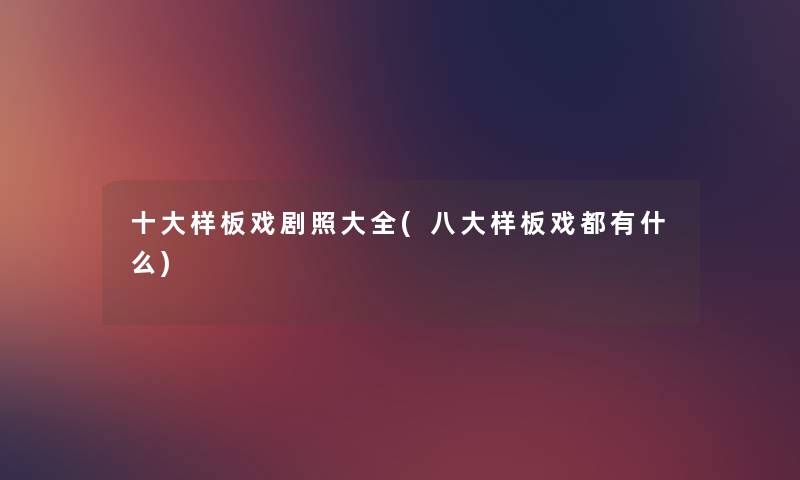 一些样板戏剧照大全(八大样板戏都有什么) 一些样板戏剧照大全(八大样板戏都有什么)