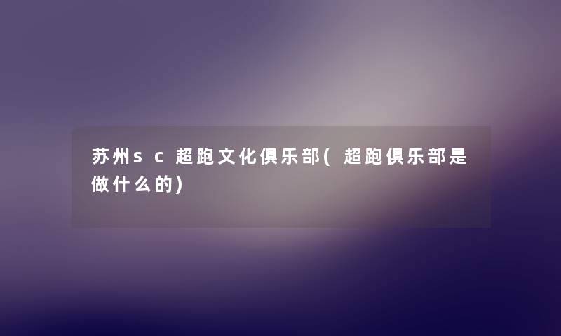 苏州sc超跑文化俱乐部(超跑俱乐部是做什么的) 苏州sc超跑文化俱乐部(超跑俱乐部是做什么的)