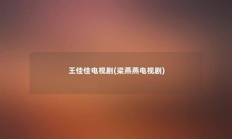 王佳佳电视剧(梁燕燕电视剧) 王佳佳电视剧(梁燕燕电视剧)