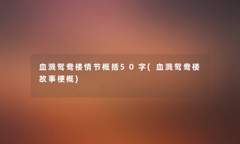 血溅鸳鸯楼情节概括50字(血溅鸳鸯楼故事梗概) 血溅鸳鸯楼情节概括50字(血溅鸳鸯楼故事梗概)