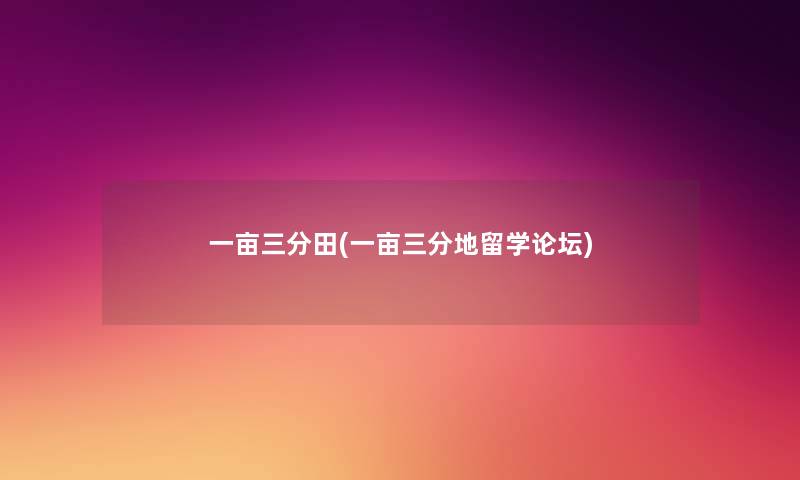 一亩三分田(一亩三分地留学论坛) 一亩三分田(一亩三分地留学论坛)