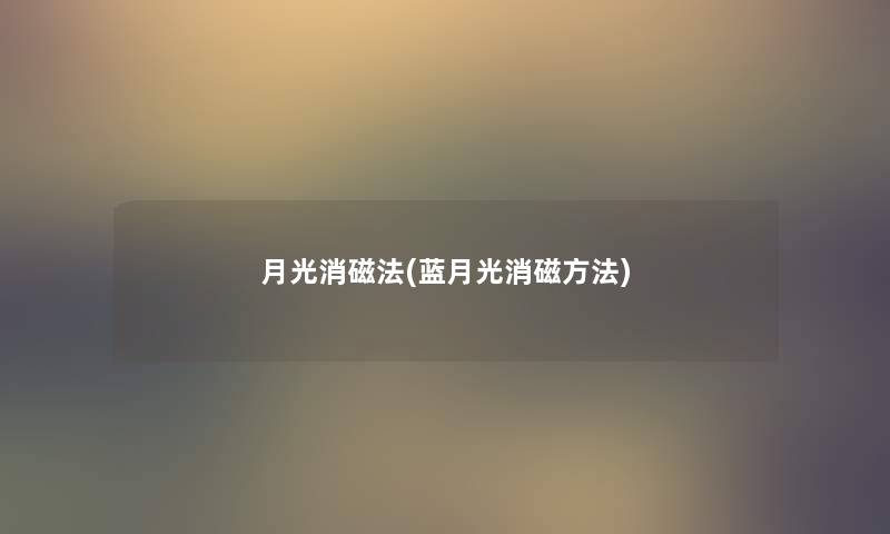 月光消磁法(蓝月光消磁方法)