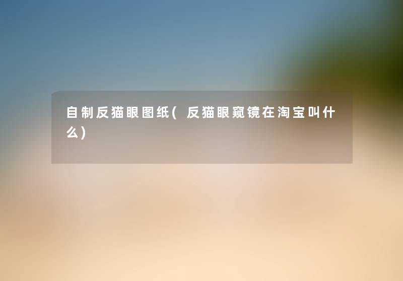 自制反猫眼图纸(反猫眼窥镜在淘宝叫什么) 自制反猫眼图纸(反猫眼窥镜在淘宝叫什么)