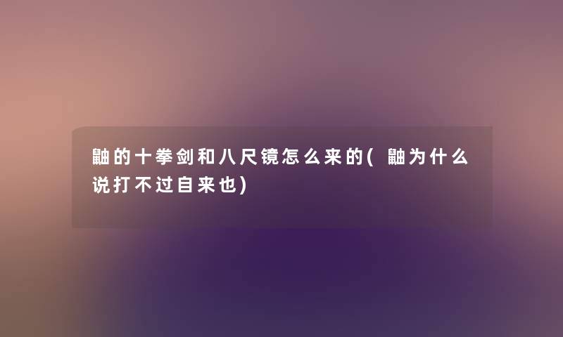 鼬的十拳剑和八尺镜怎么来的(鼬为什么说打不过自来也) 鼬的十拳剑和八尺镜怎么来的(鼬为什么说打不过自来也)