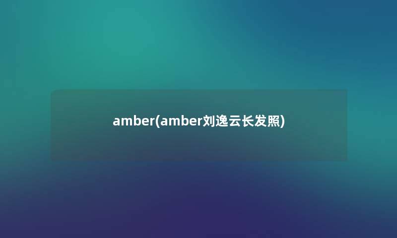 amber(amber刘逸云长发照) amber(amber刘逸云长发照)