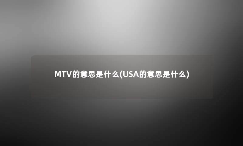 MTV的意思是什么(USA的意思是什么) MTV的意思是什么(USA的意思是什么)