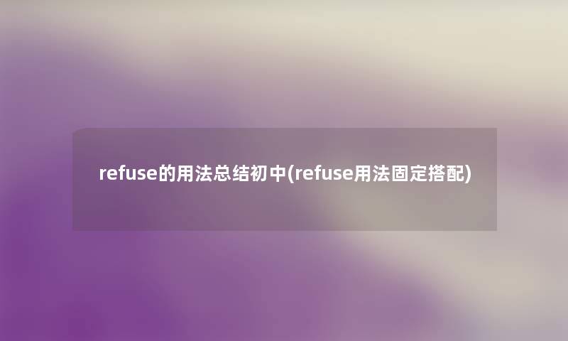 refuse的用法补充初中(refuse用法固定搭配) refuse的用法补充初中(refuse用法固定搭配)