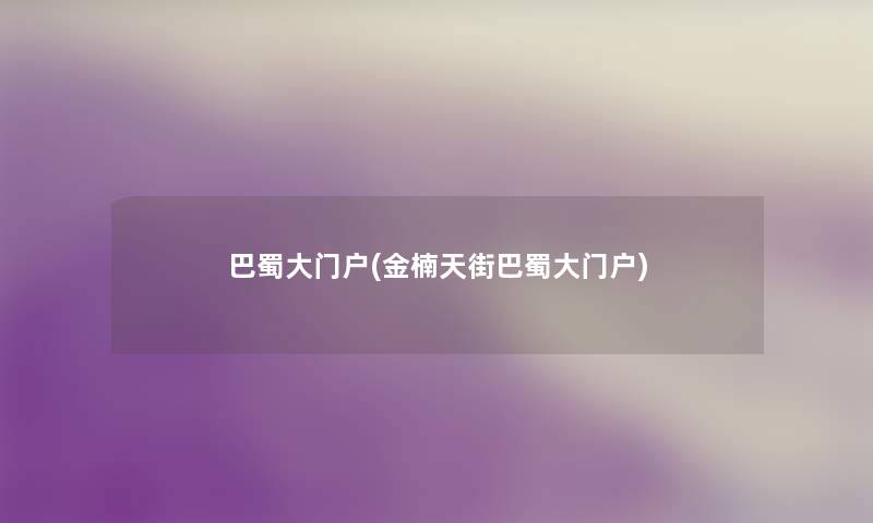 巴蜀大门户(金楠天街巴蜀大门户) 巴蜀大门户(金楠天街巴蜀大门户)