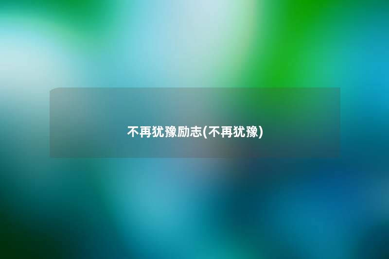 不再犹豫励志(不再犹豫) 不再犹豫励志(不再犹豫)