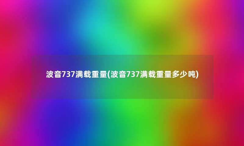 波音737满载重量(波音737满载重量多少吨) 波音737满载重量(波音737满载重量多少吨)