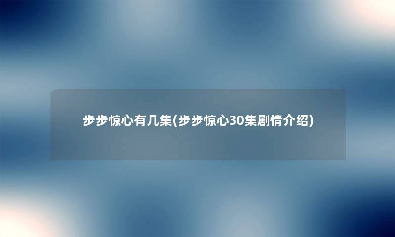 步步惊心有几集(步步惊心30集剧情介绍) 步步惊心有几集(步步惊心30集剧情介绍)