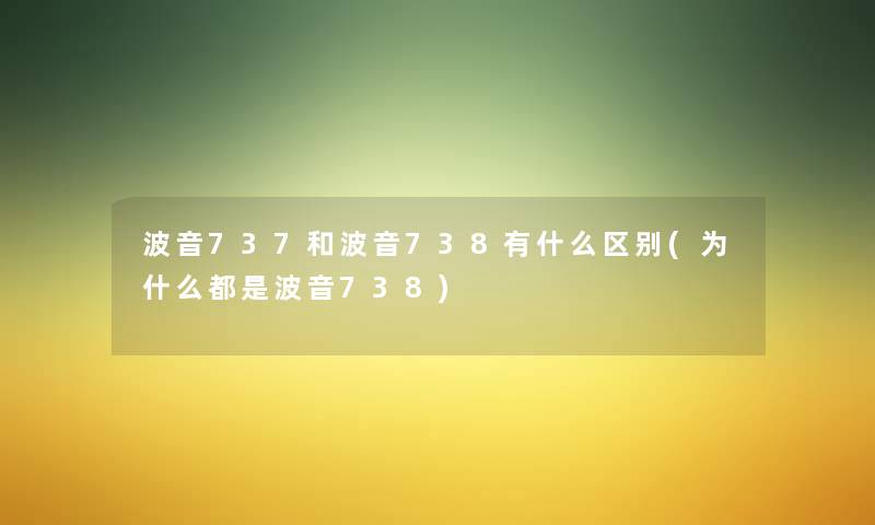 波音737和波音738有什么区别(为什么都是波音738) 波音737和波音738有什么区别(为什么都是波音738)