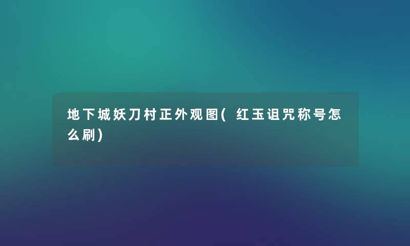 地下城妖刀村正外观图(红玉诅咒称号怎么刷) 地下城妖刀村正外观图(红玉诅咒称号怎么刷)