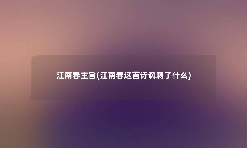 江南春主旨(江南春这首诗讽刺了什么) 江南春主旨(江南春这首诗讽刺了什么)