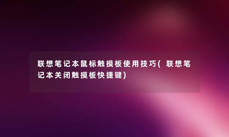 联想笔记本鼠标触摸板使用技巧(联想笔记本关闭触摸板快捷键) 联想笔记本鼠标触摸板使用技巧(联想笔记本关闭触摸板快捷键)