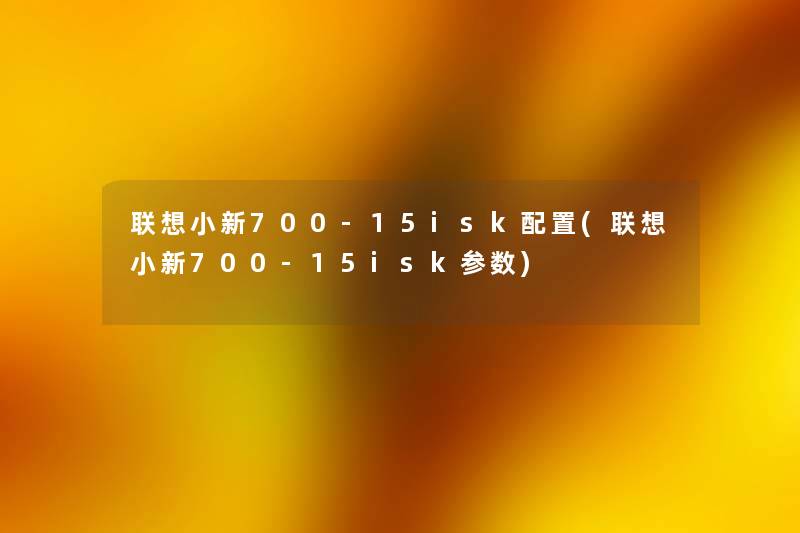 联想小新700-15isk配置(联想小新700-15isk参数) 联想小新700-15isk配置(联想小新700-15isk参数)