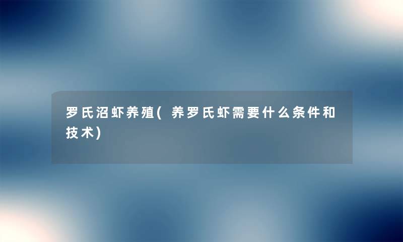 罗氏沼虾养殖(养罗氏虾需要什么条件和技术) 罗氏沼虾养殖(养罗氏虾需要什么条件和技术)