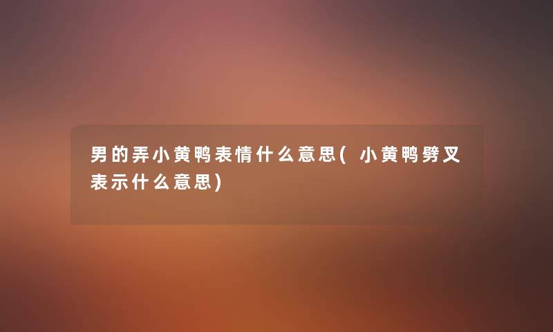 男的弄小黄鸭表情什么意思(小黄鸭劈叉表示什么意思)