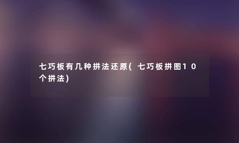七巧板有几种拼法还原(七巧板拼图10个拼法) 七巧板有几种拼法还原(七巧板拼图10个拼法)