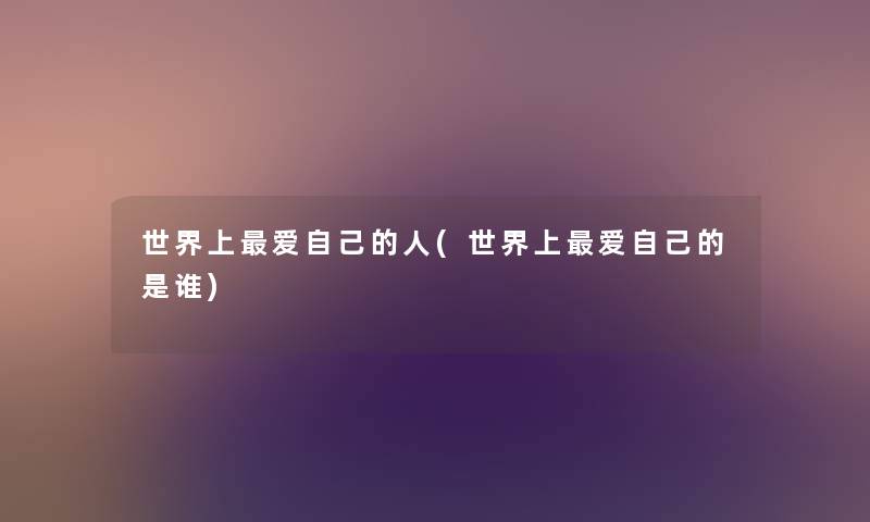世界上爱自己的人(世界上爱自己的是谁)