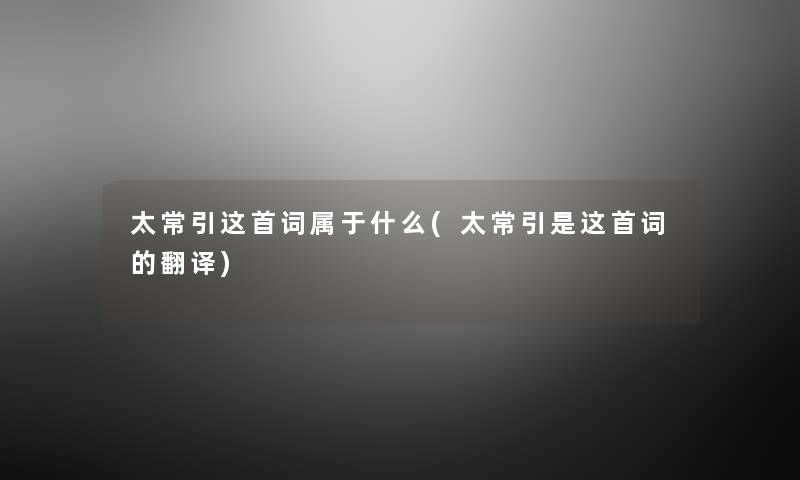 太常引这首词属于什么(太常引是这首词的翻译) 太常引这首词属于什么(太常引是这首词的翻译)