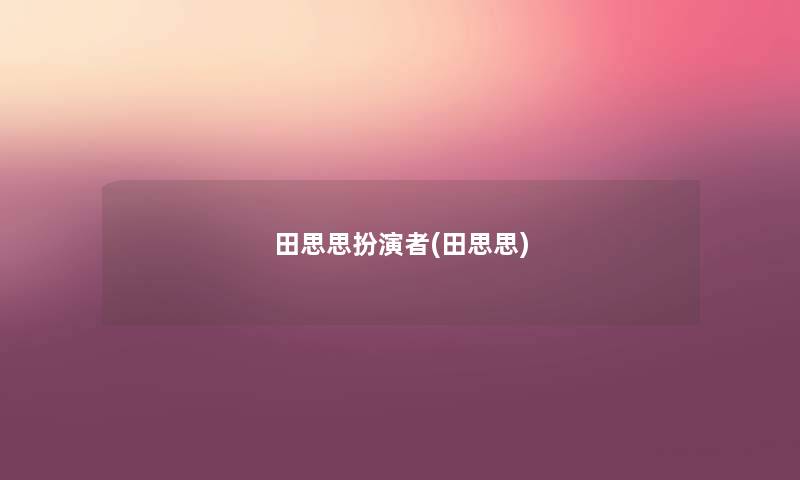 田思思扮演者(田思思) 田思思扮演者(田思思)
