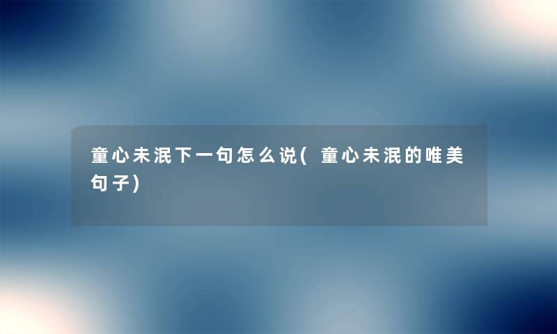 童心未泯下一句怎么说(童心未泯的唯美句子) 童心未泯下一句怎么说(童心未泯的唯美句子)