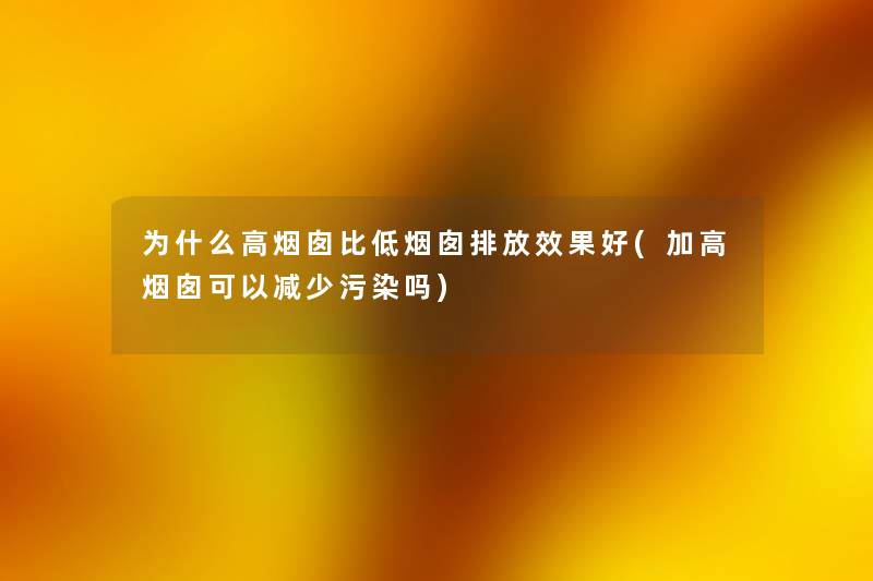 为什么高烟囱比低烟囱排放效果好(加高烟囱可以减少污染吗)