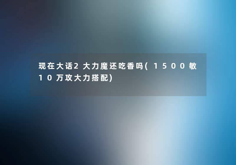 大话2大力魔还吃香吗(1500敏10万攻大力搭配) 大话2大力魔还吃香吗(1500敏10万攻大力搭配)