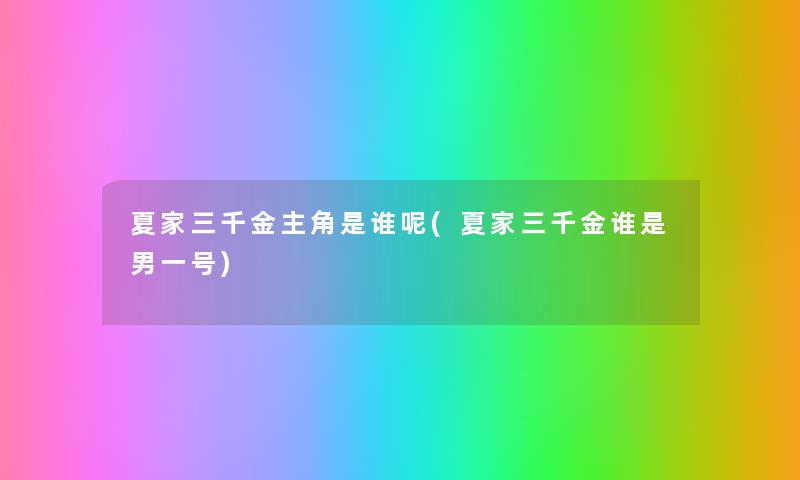 夏家三千金主角是谁呢(夏家三千金谁是男一号) 夏家三千金主角是谁呢(夏家三千金谁是男一号)