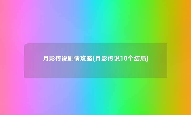 月影传说剧情攻略(月影传说10个结局) 月影传说剧情攻略(月影传说10个结局)
