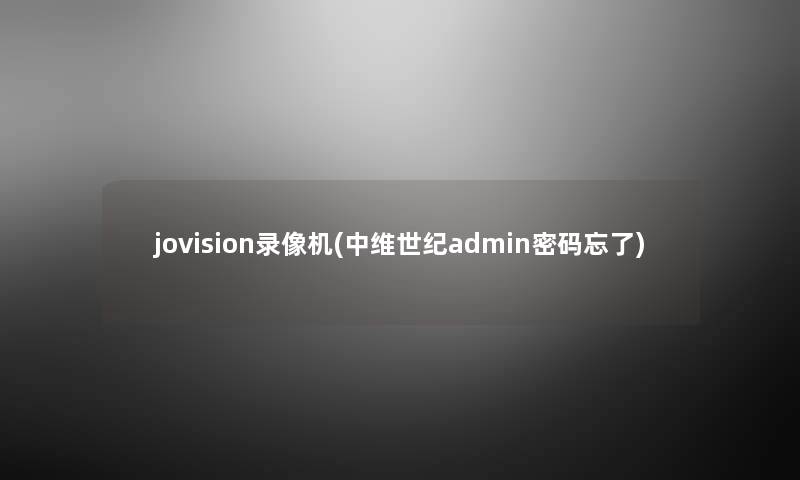 jovision录像机(中维世纪admin密码忘了) jovision录像机(中维世纪admin密码忘了)