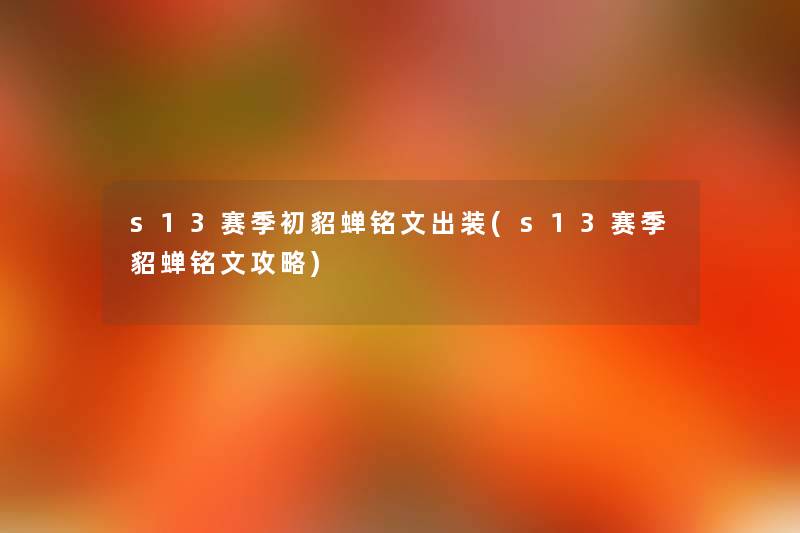 s13赛季初貂蝉铭文出装(s13赛季貂蝉铭文攻略) s13赛季初貂蝉铭文出装(s13赛季貂蝉铭文攻略)
