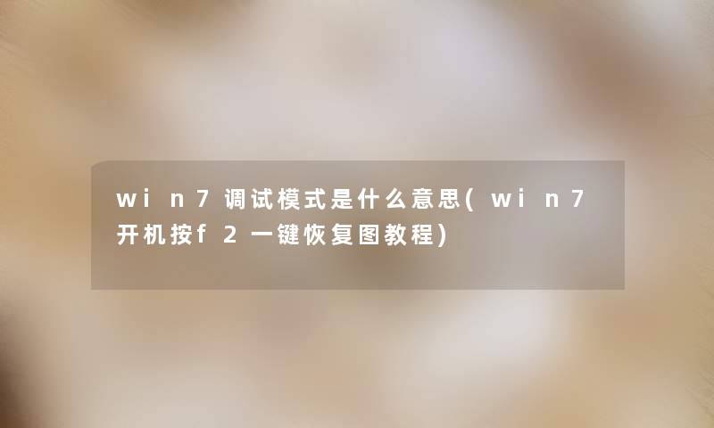 win7调试模式是什么意思(win7开机按f2一键恢复图教程) win7调试模式是什么意思(win7开机按f2一键恢复图教程)