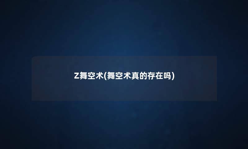 Z舞空术(舞空术真的存在吗) Z舞空术(舞空术真的存在吗)