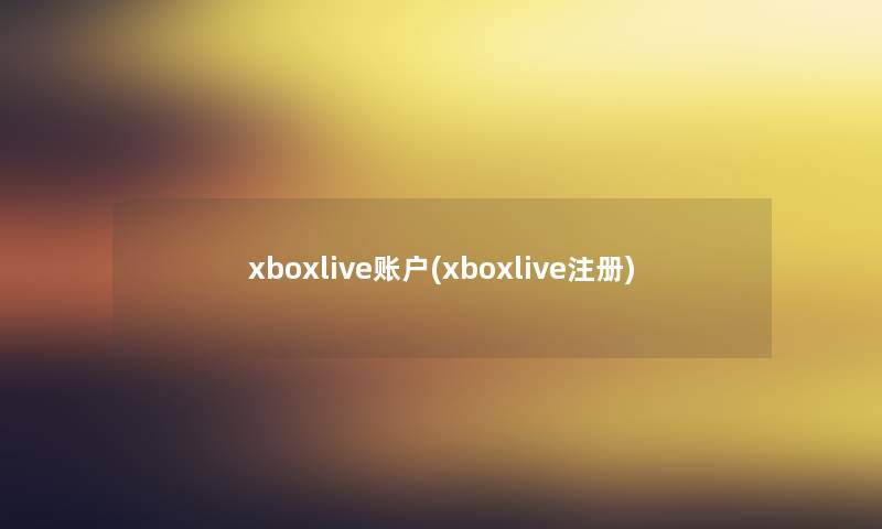 xboxlive账户(xboxlive注册)