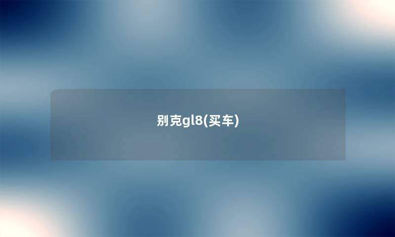 别克gl8(买车) 别克gl8(买车)