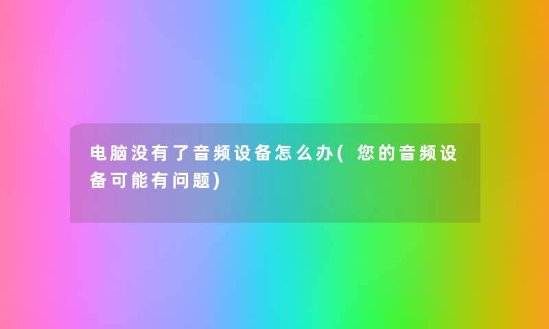 电脑没有了音频设备怎么办(你的音频设备可能有问题) 电脑没有了音频设备怎么办(你的音频设备可能有问题)