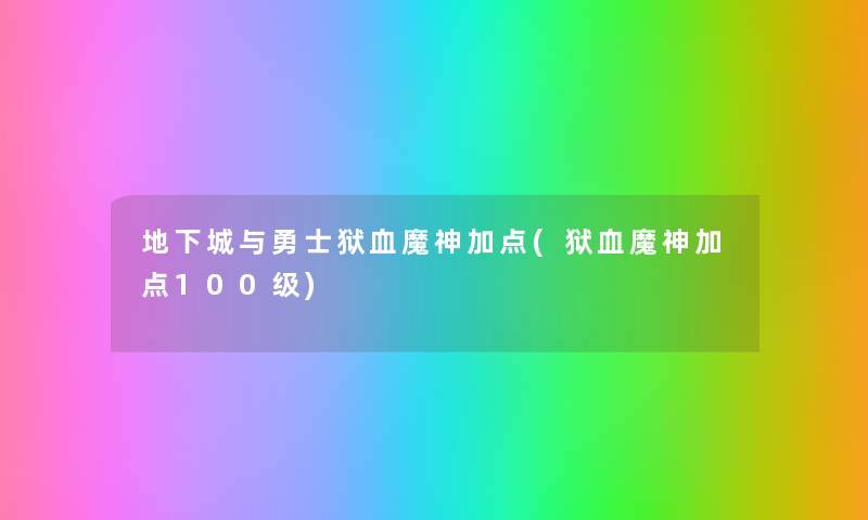 地下城与勇士狱血魔神加点(狱血魔神加点100级) 地下城与勇士狱血魔神加点(狱血魔神加点100级)