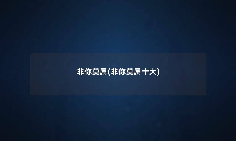 非你莫属(非你莫属一些) 非你莫属(非你莫属一些)
