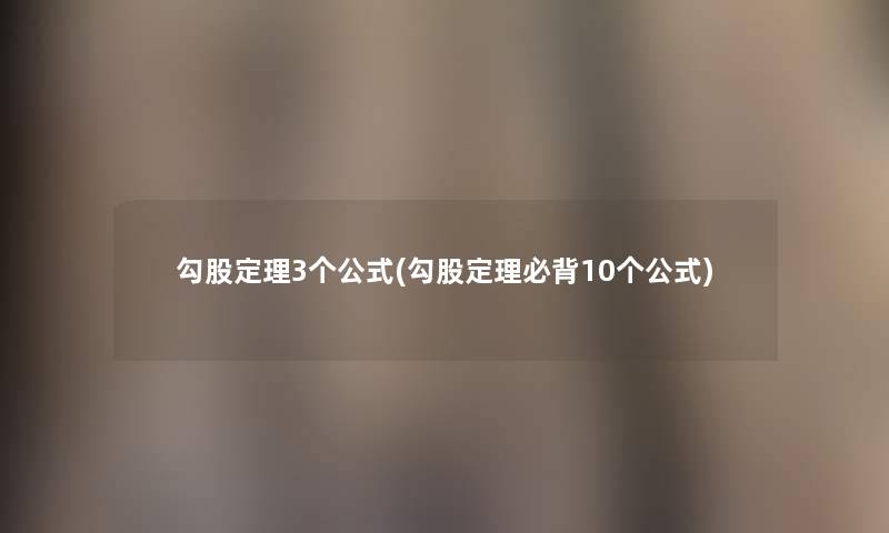 勾股定理3个公式(勾股定理必背10个公式) 勾股定理3个公式(勾股定理必背10个公式)