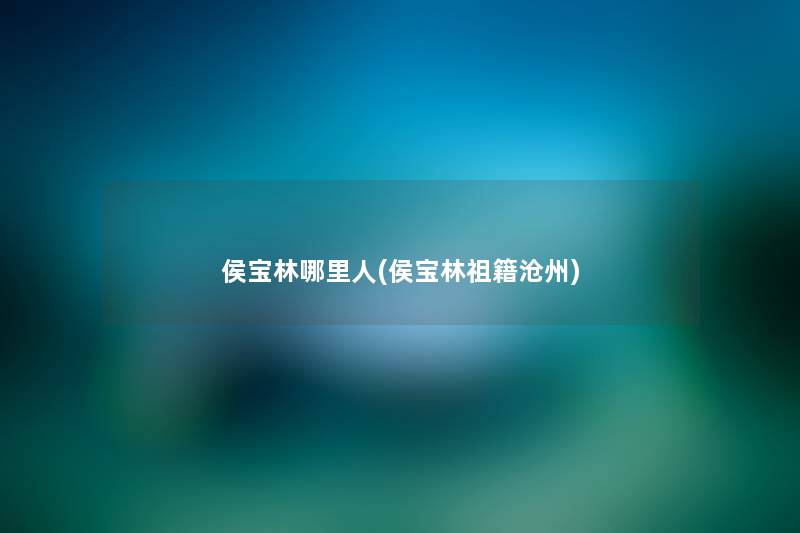 侯宝林哪里人(侯宝林祖籍沧州) 侯宝林哪里人(侯宝林祖籍沧州)